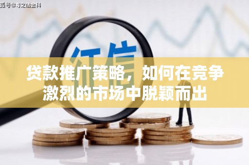 东安贷款推广策略，如何在竞争激烈的市场中脱颖而出