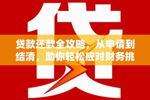 兴县贷款还款全攻略，从申请到结清，助你轻松应对财务挑战