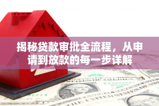 衡东揭秘贷款审批全流程，从申请到放款的每一步详解