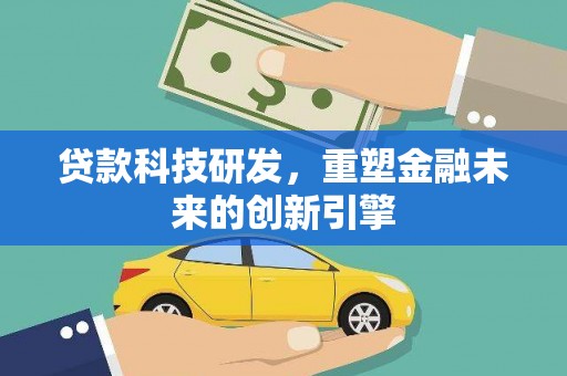 坪林贷款科技研发，重塑金融未来的创新引擎