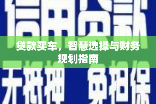 马边贷款买车，智慧选择与财务规划指南