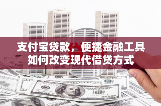 七星支付宝贷款，便捷金融工具如何改变现代借贷方式