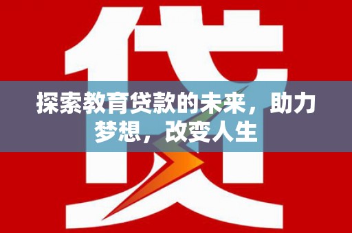 交口探索教育贷款的未来，助力梦想，改变人生