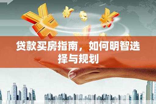 新都贷款买房指南，如何明智选择与规划