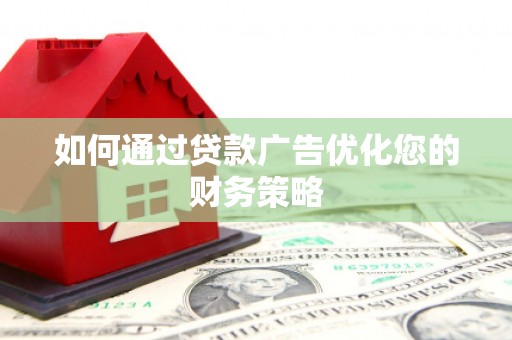 吴桥如何通过贷款广告优化您的财务策略