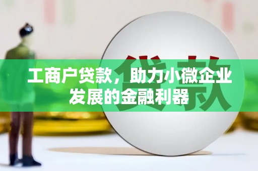 桑日工商户贷款，助力小微企业发展的金融利器