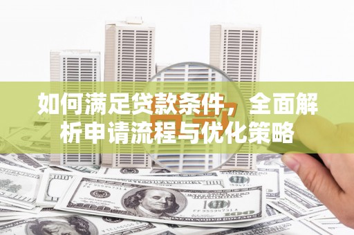 福海如何满足贷款条件，全面解析申请流程与优化策略