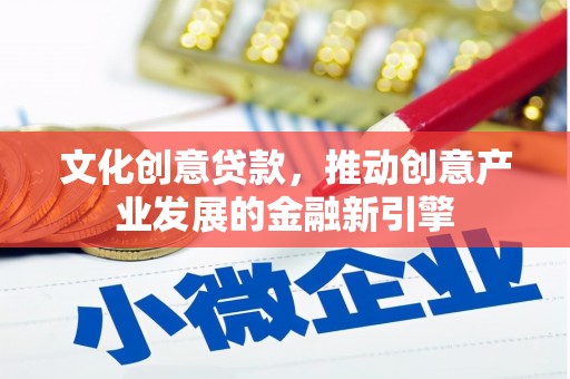 屯溪文化创意贷款，推动创意产业发展的金融新引擎