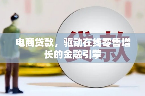 阜康电商贷款，驱动在线零售增长的金融引擎
