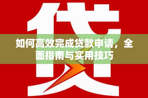 盂县如何高效完成贷款申请，全面指南与实用技巧