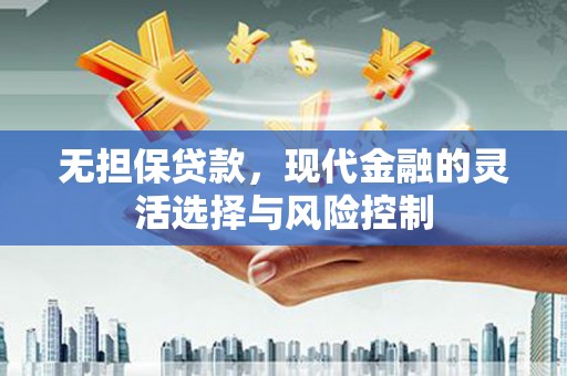 筠连无担保贷款，现代金融的灵活选择与风险控制