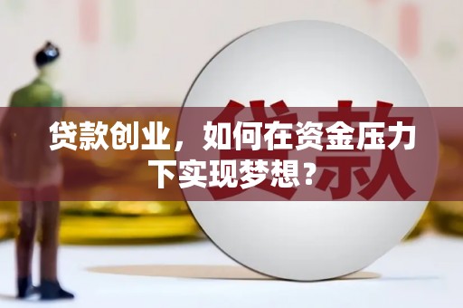 关西贷款创业，如何在资金压力下实现梦想？