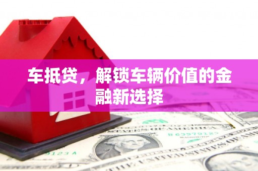 沙依巴克车抵贷，解锁车辆价值的金融新选择