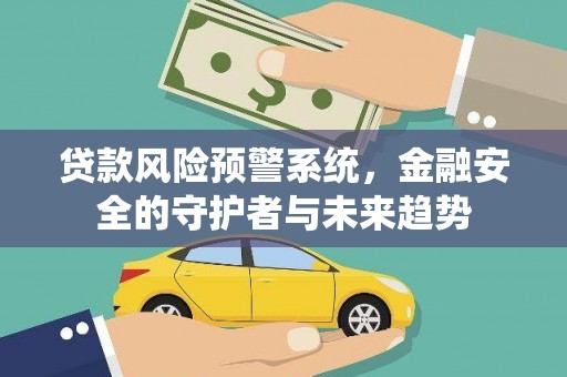 浦东贷款风险预警系统，金融安全的守护者与未来趋势