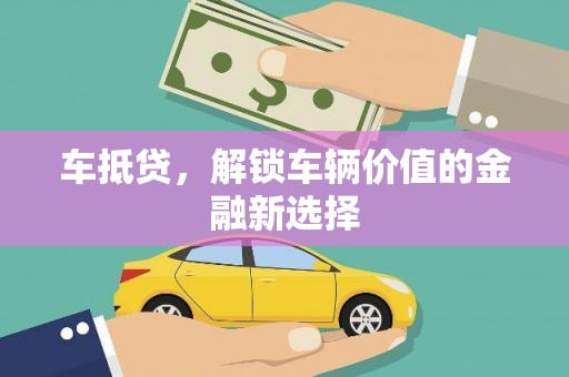 新店车抵贷，解锁车辆价值的金融新选择