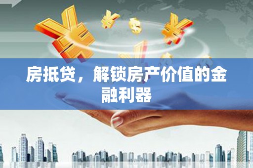 太谷房抵贷，解锁房产价值的金融利器