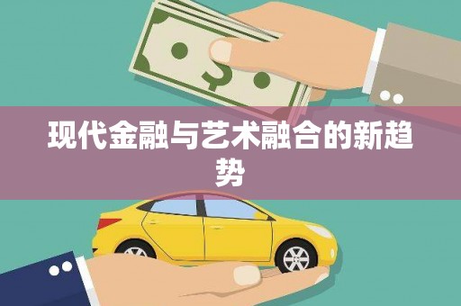 褒忠现代金融与艺术融合的新趋势