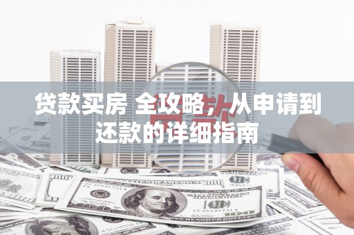 六横贷款买房 全攻略，从申请到还款的详细指南