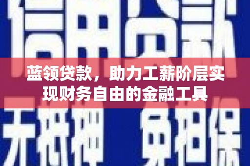 台东蓝领贷款，助力工薪阶层实现财务自由的金融工具