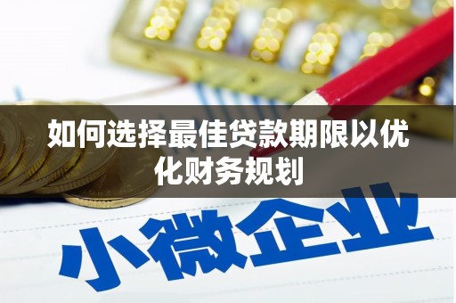 仁布如何选择最佳贷款期限以优化财务规划