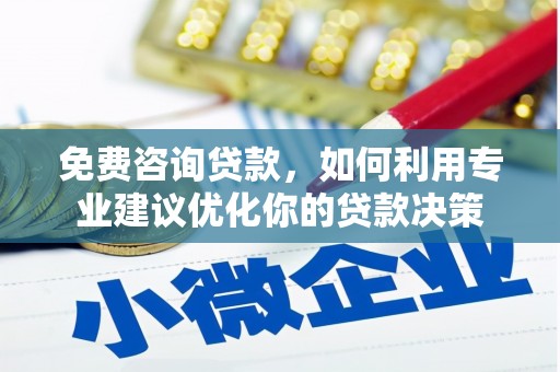 濠江免费咨询贷款，如何利用专业建议优化你的贷款决策