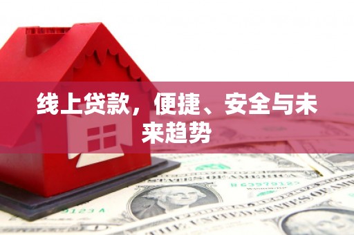 黟县线上贷款，便捷、安全与未来趋势